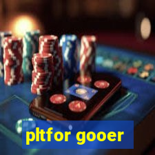 pltfor gooer